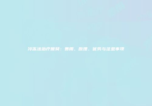 冷冻法治疗腋臭：费用、原理、优势与注意事项