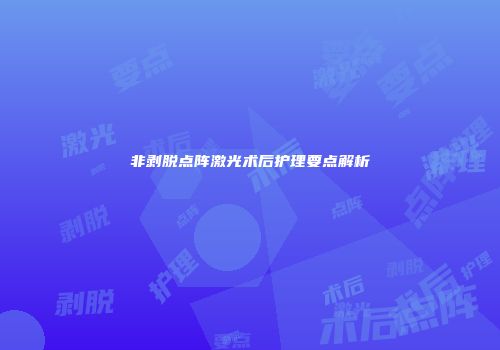 非剥脱点阵激光术后护理要点解析