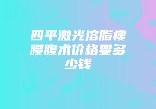 四平激光溶脂瘦腰腹术价格要多少钱