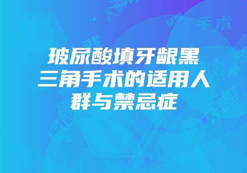 玻尿酸填牙龈黑三角手术的适用人群与禁忌症