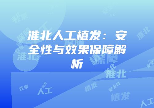 淮北人工植发：安全性与效果保障解析