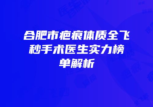 合肥市疤痕体质全飞秒手术医生实力榜单解析