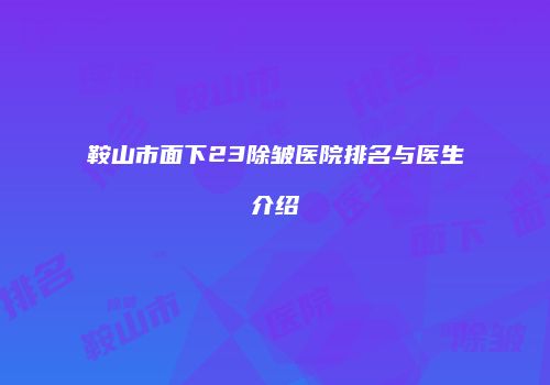 鞍山市面下23除皱医院排名与医生介绍