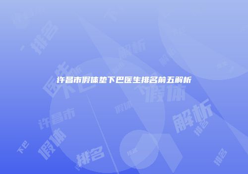 许昌市假体垫下巴医生排名前五解析
