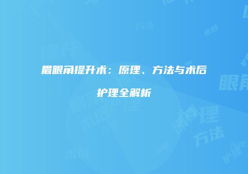 眉眼角提升术：原理、方法与术后护理全解析