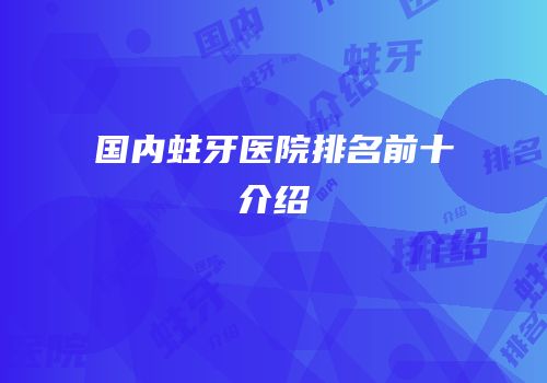 国内蛀牙医院排名前十介绍
