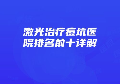 激光治疗痘坑医院排名前十详解