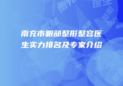 南充市眼部整形整容医生实力排名及专家介绍