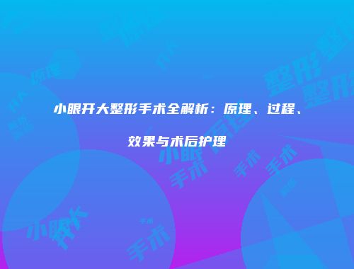 小眼开大整形手术全解析：原理、过程、效果与术后护理