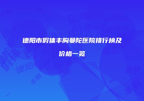 德阳市假体丰胸曼陀医院排行榜及价格一览