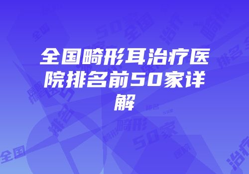 全国畸形耳治疗医院排名前50家详解