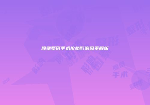 腹壁整形手术价格影响因素解析
