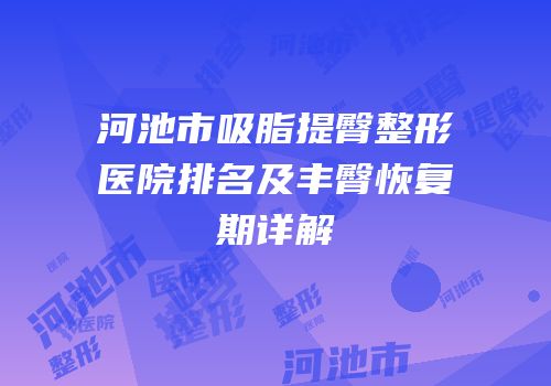 河池市吸脂提臀整形医院排名及丰臀恢复期详解