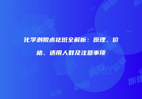 化学剥脱术祛斑全解析：原理、价格、适用人群及注意事项