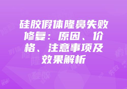 硅胶假体隆鼻失败修复：原因、价格、注意事项及效果解析