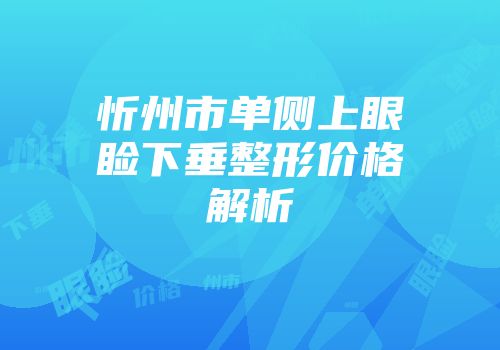 忻州市单侧上眼睑下垂整形价格解析