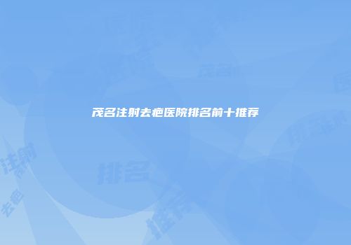 茂名注射去疤医院排名前十推荐