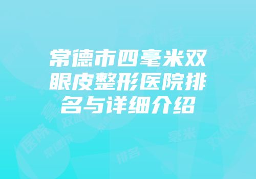 常德市四毫米双眼皮整形医院排名与详细介绍
