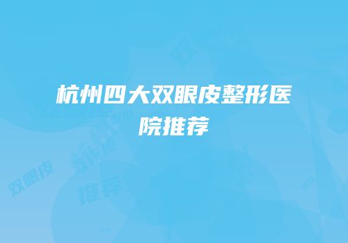 杭州四大双眼皮整形医院推荐
