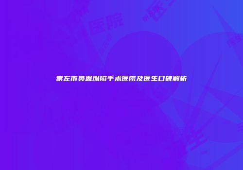 崇左市鼻翼塌陷手术医院及医生口碑解析