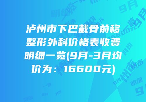 泸州市下巴截骨前移整形外科价格表收费明细一览(9月-3月均价为：16600元)