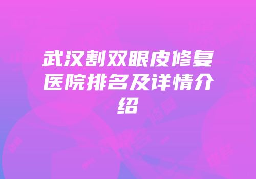 武汉割双眼皮修复医院排名及详情介绍