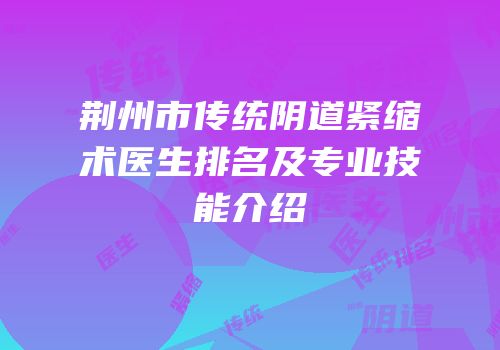 荆州市传统阴道紧缩术医生排名及专业技能介绍