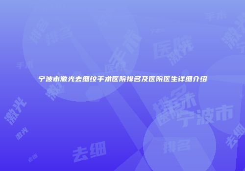 宁波市激光去细纹手术医院排名及医院医生详细介绍