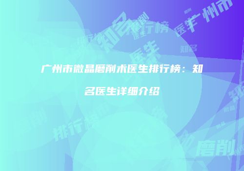 广州市微晶磨削术医生排行榜：知名医生详细介绍