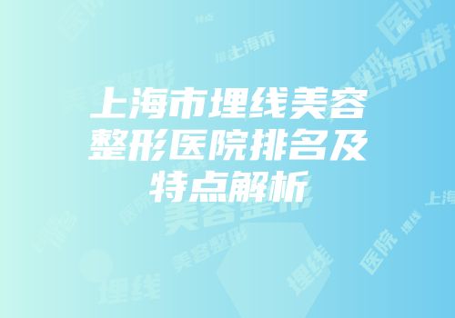 上海市埋线美容整形医院排名及特点解析