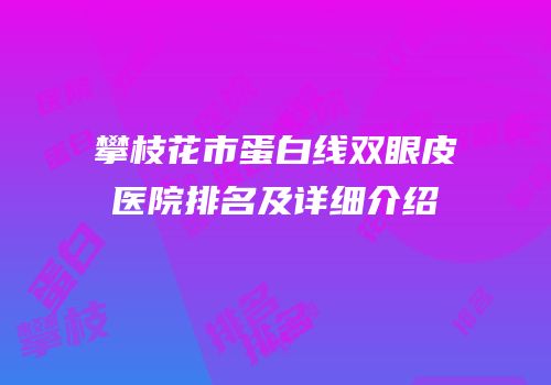 攀枝花市蛋白线双眼皮医院排名及详细介绍