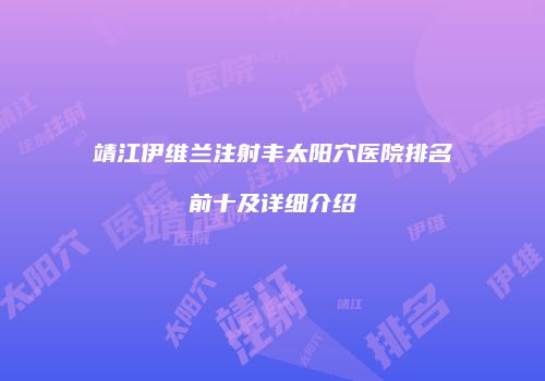 靖江伊维兰注射丰太阳穴医院排名前十及详细介绍