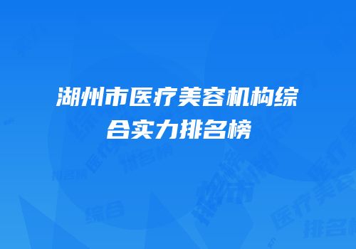 湖州市医疗美容机构综合实力排名榜