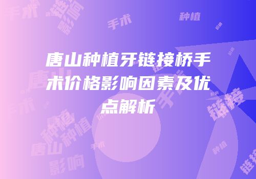 唐山种植牙链接桥手术价格影响因素及优点解析