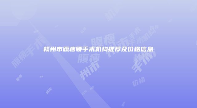 赣州市腹瘦腰手术机构推荐及价格信息