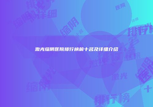 激光缩阴医院排行榜前十名及详细介绍