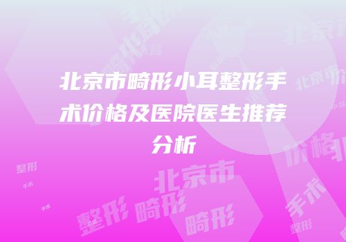 北京市畸形小耳整形手术价格及医院医生推荐分析