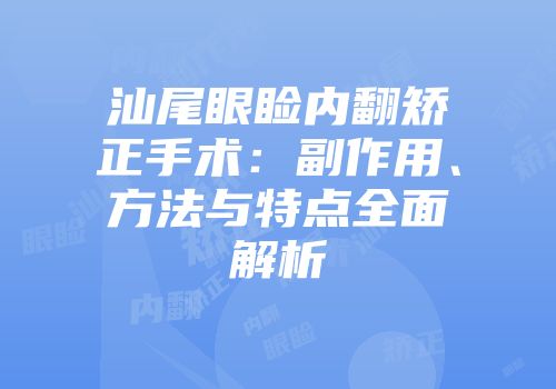 汕尾眼睑内翻矫正手术：副作用、方法与特点全面解析