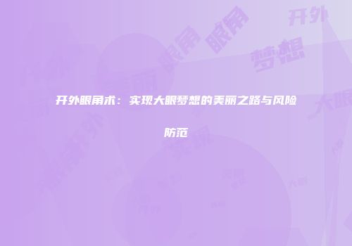 开外眼角术：实现大眼梦想的美丽之路与风险防范