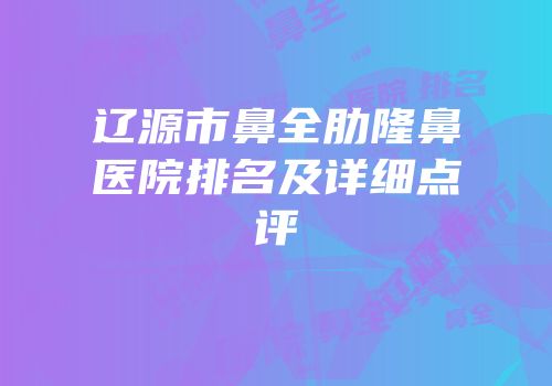 辽源市鼻全肋隆鼻医院排名及详细点评
