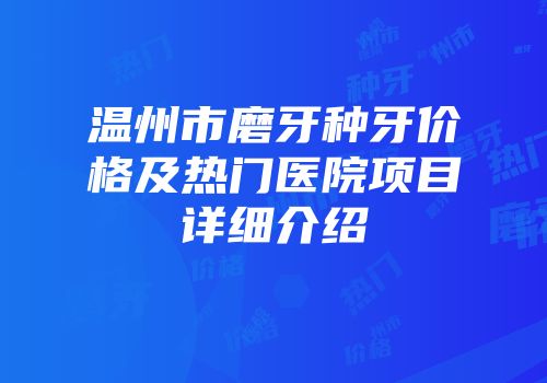 温州市磨牙种牙价格及热门医院项目详细介绍
