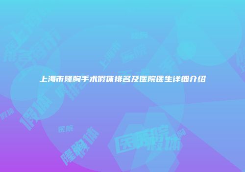 上海市隆胸手术假体排名及医院医生详细介绍