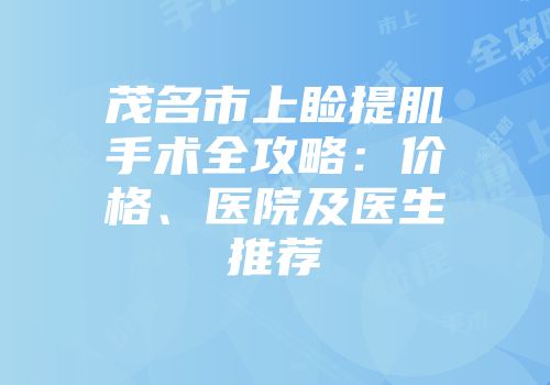 茂名市上睑提肌手术全攻略：价格、医院及医生推荐