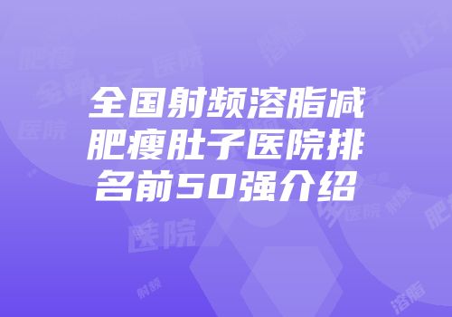 全国射频溶脂减肥瘦肚子医院排名前50强介绍