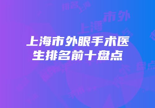 上海市外眼手术医生排名前十盘点