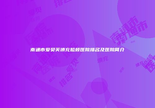 南通市爱贝芙填充脸颊医院排名及医院简介