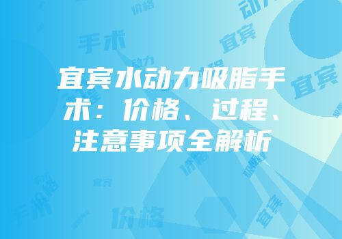 宜宾水动力吸脂手术：价格、过程、注意事项全解析
