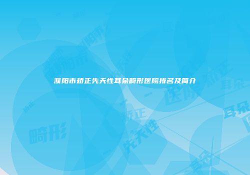 濮阳市矫正先天性耳朵畸形医院排名及简介