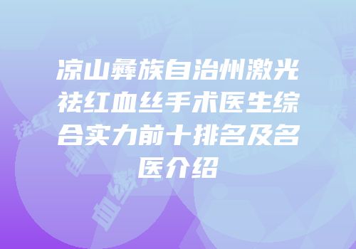 凉山彝族自治州激光祛红血丝手术医生综合实力前十排名及名医介绍