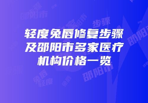 轻度兔唇修复步骤及邵阳市多家医疗机构价格一览